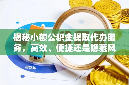 津市揭秘小额公积金提取代办服务，高效、便捷还是隐藏风险？