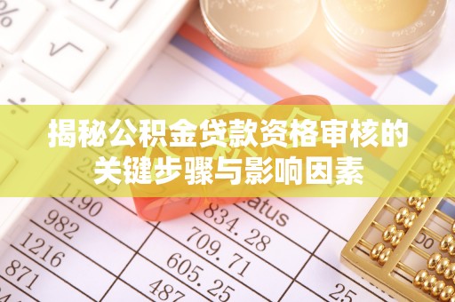 津市揭秘公积金贷款资格审核的关键步骤与影响因素