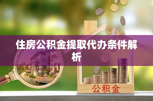 津市住房公积金提取代办条件解析